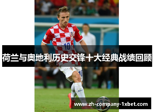 荷兰与奥地利历史交锋十大经典战绩回顾 荷兰与奥地利历史交锋十大经典战绩回顾
