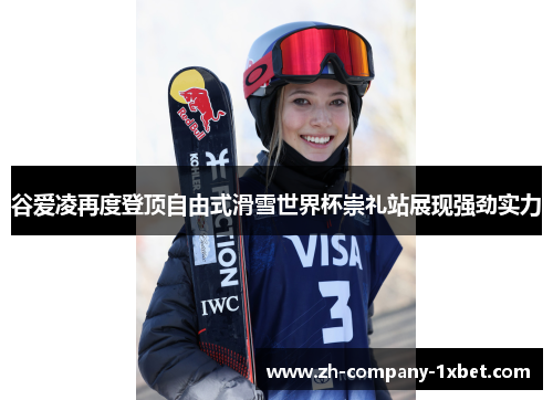 谷爱凌再度登顶自由式滑雪世界杯崇礼站展现强劲实力 谷爱凌再度登顶自由式滑雪世界杯崇礼站展现强劲实力