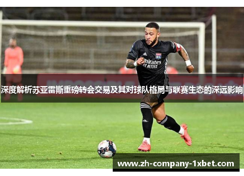 深度解析苏亚雷斯重磅转会交易及其对球队格局与联赛生态的深远影响 深度解析苏亚雷斯重磅转会交易及其对球队格局与联赛生态的深远影响