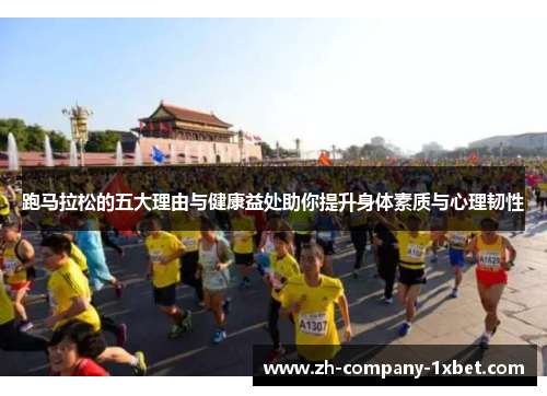 跑马拉松的五大理由与健康益处助你提升身体素质与心理韧性 跑马拉松的五大理由与健康益处助你提升身体素质与心理韧性