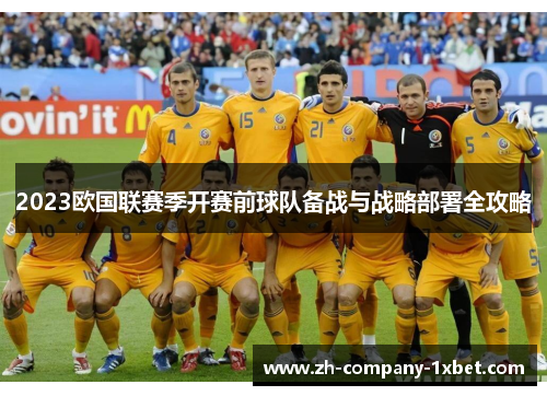 2023欧国联赛季开赛前球队备战与战略部署全攻略 2023欧国联赛季开赛前球队备战与战略部署全攻略