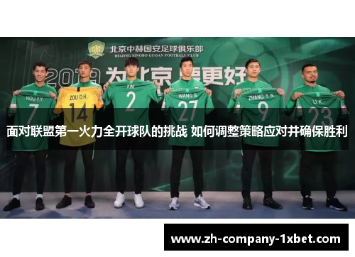 面对联盟第一火力全开球队的挑战 如何调整策略应对并确保胜利 面对联盟第一火力全开球队的挑战 如何调整策略应对并确保胜利