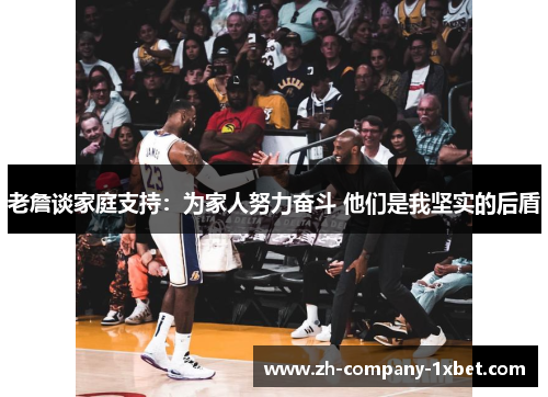 老詹谈家庭支持：为家人努力奋斗 他们是我坚实的后盾