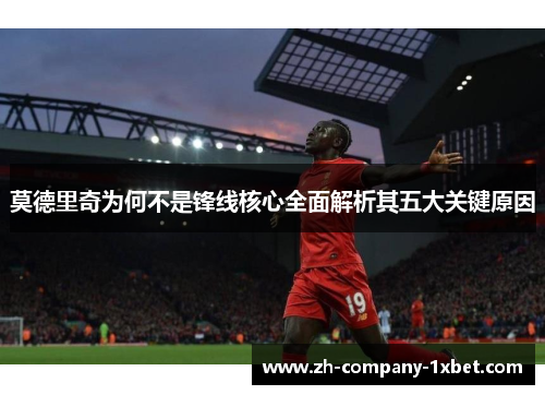 莫德里奇为何不是锋线核心全面解析其五大关键原因