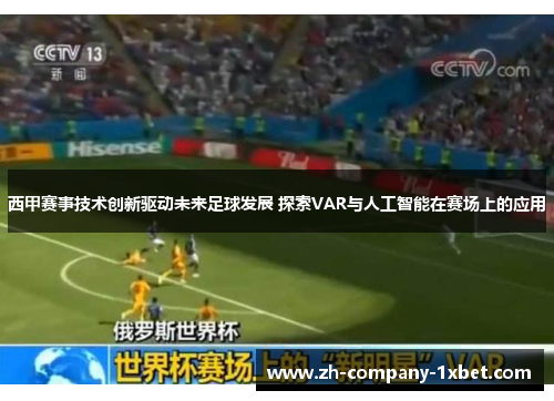 西甲赛事技术创新驱动未来足球发展 探索VAR与人工智能在赛场上的应用