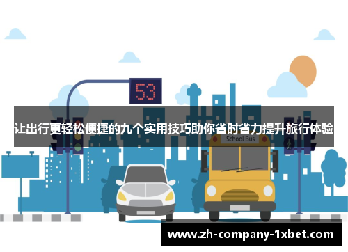 让出行更轻松便捷的九个实用技巧助你省时省力提升旅行体验