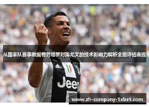 从国家队赛事数据看劳塔罗对阵尤文的技术影响力解析全面评估表现 从国家队赛事数据看劳塔罗对阵尤文的技术影响力解析全面评估表现