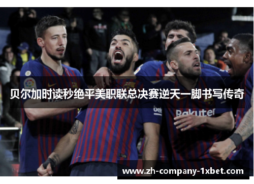 贝尔加时读秒绝平美职联总决赛逆天一脚书写传奇