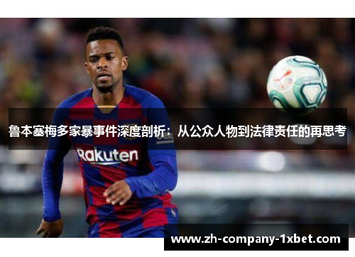 鲁本塞梅多家暴事件深度剖析：从公众人物到法律责任的再思考