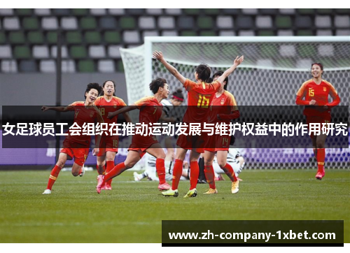 女足球员工会组织在推动运动发展与维护权益中的作用研究